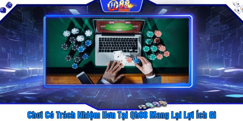 Chơi Có Trách Nhiệm Hơn Tại Qh88 Mang Lại Lợi Ích Gì?