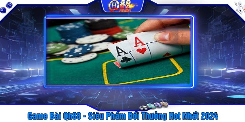 Game Bài Qh88 - Siêu Phẩm Đổi Thưởng Hot Nhất 2026