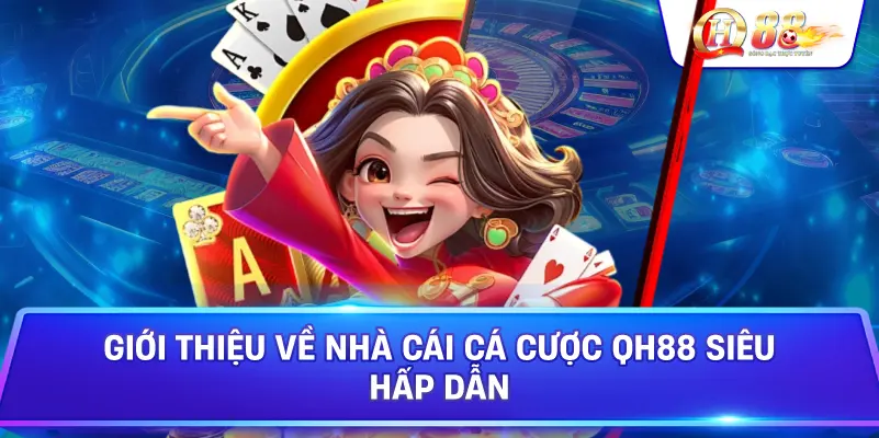 Giới Thiệu Về Nhà Cái Cá Cược Qh88 Siêu Hấp Dẫn