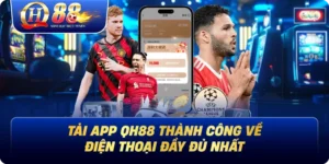 Tải App Qh88 Thành Công Về Điện Thoại Đầy Đủ Nhất